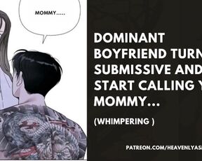 Dominant BOYFRIEND TURN SUBMISSIVE AND START CALLING YOU MOMMY... (Whimpering )